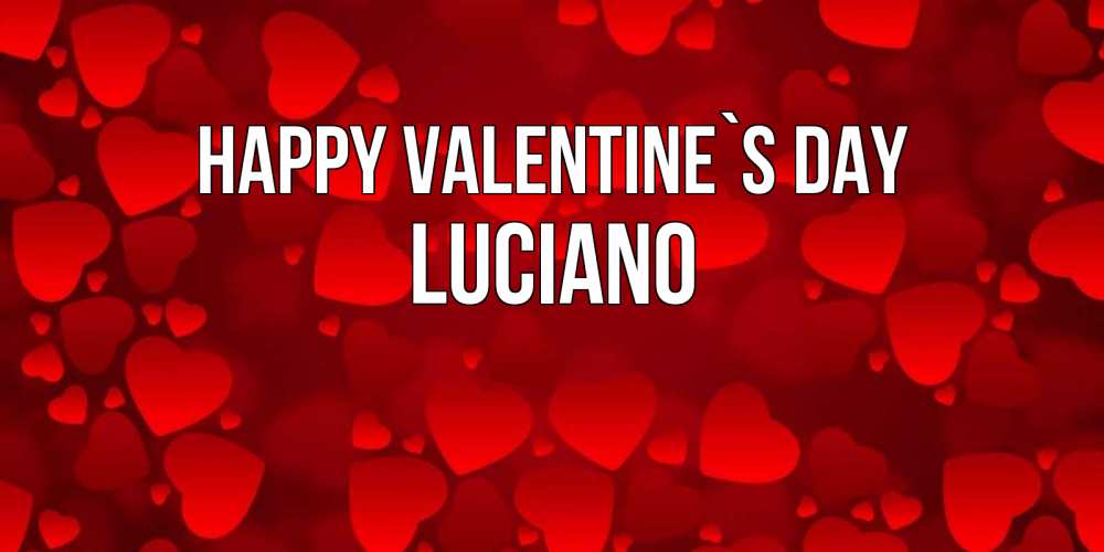 Greetings card с именем, Luciano Happy Valentine`s Day новые бесплатные открытки на 14 февраля, день всех влюбленных Greetings with text for free download 